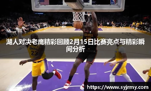 湖人对决老鹰精彩回顾2月15日比赛亮点与精彩瞬间分析