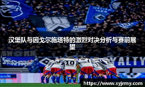 汉堡队与因戈尔施塔特的激烈对决分析与赛前展望